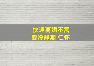 快速离婚不需要冷静期 仁怀